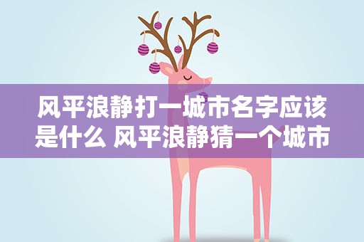 风平浪静打一城市名字应该是什么 风平浪静猜一个城市名是什么