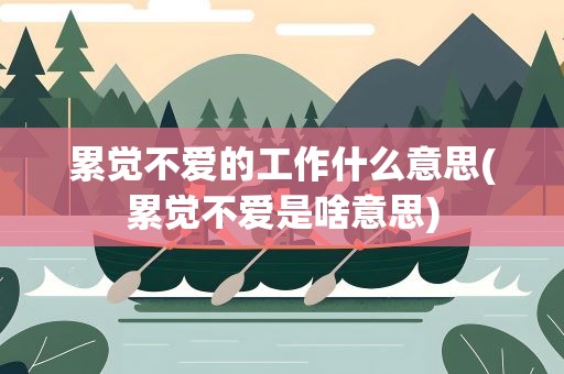累觉不爱的工作什么意思(累觉不爱是啥意思)