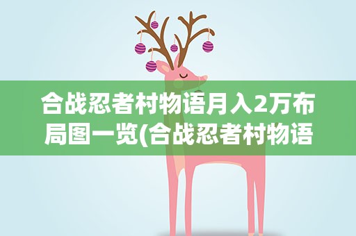 合战忍者村物语月入2万布局图一览(合战忍者村物语各时期布局图一览合战忍者村物语怎么布局)