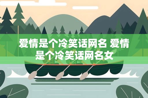 爱情是个冷笑话网名 爱情是个冷笑话网名女