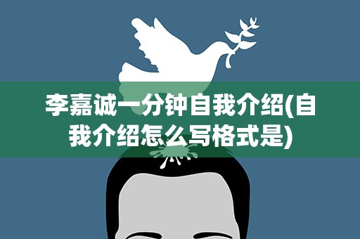 李嘉诚一分钟自我介绍(自我介绍怎么写格式是)