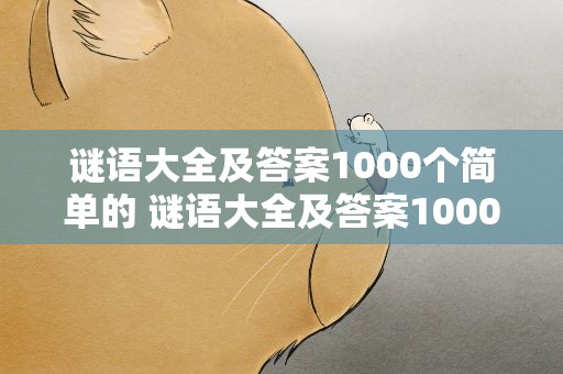 谜语大全及答案1000个简单的 谜语大全及答案1000个简单的图片