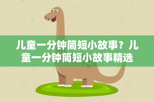 儿童一分钟简短小故事？儿童一分钟简短小故事精选