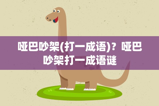 哑巴吵架(打一成语)？哑巴吵架打一成语谜
