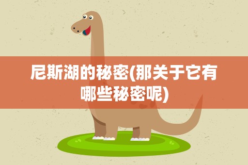 尼斯湖的秘密(那关于它有哪些秘密呢)