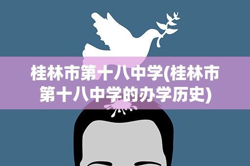桂林市第十八中学(桂林市第十八中学的办学历史)