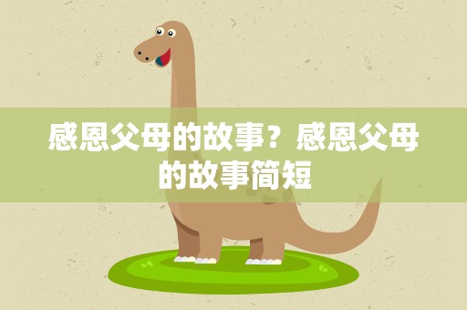 感恩父母的故事？感恩父母的故事简短