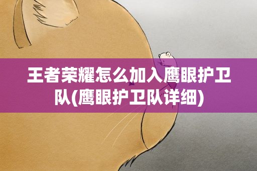 王者荣耀怎么加入鹰眼护卫队(鹰眼护卫队详细)