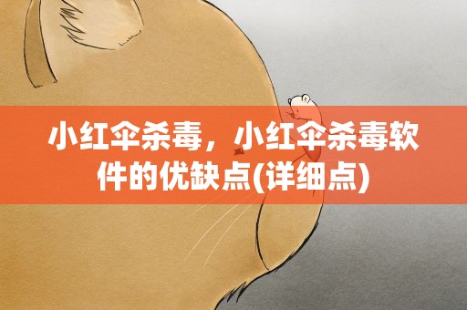 小红伞杀毒，小红伞杀毒软件的优缺点(详细点)
