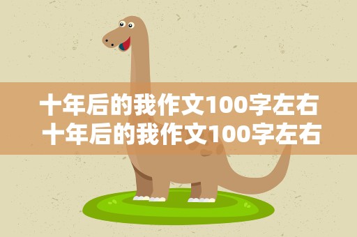 十年后的我作文100字左右 十年后的我作文100字左右老师