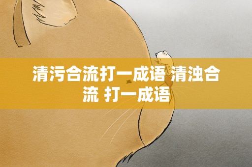 清污合流打一成语 清浊合流 打一成语