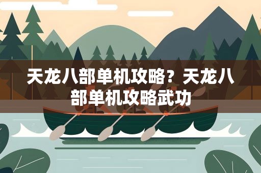 天龙八部单机攻略？天龙八部单机攻略武功