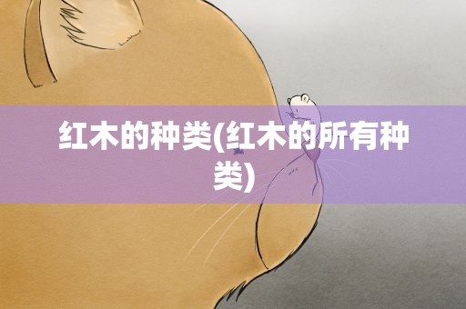 红木的种类(红木的所有种类)