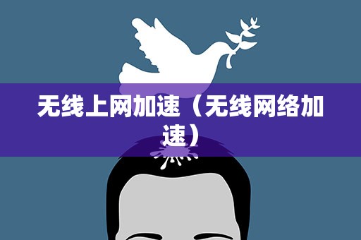 无线上网加速（无线网络加速）