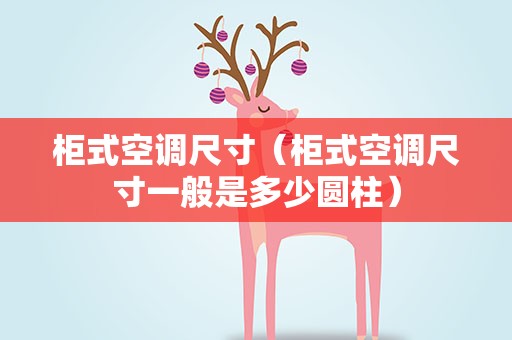 柜式空调尺寸（柜式空调尺寸一般是多少圆柱）