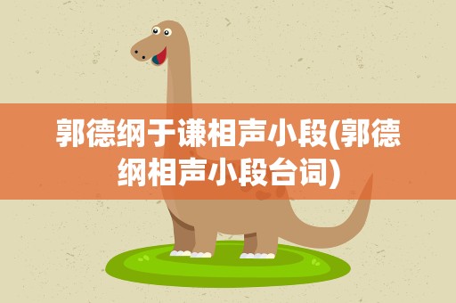 郭德纲于谦相声小段(郭德纲相声小段台词)