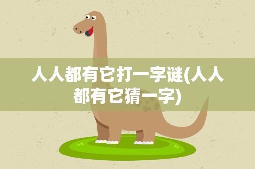 人人都有它打一字谜(人人都有它猜一字)
