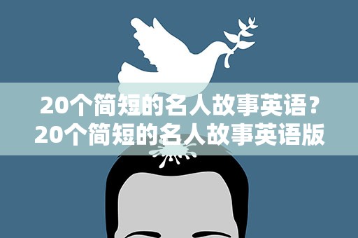 20个简短的名人故事英语？20个简短的名人故事英语版