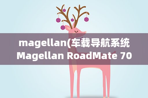 magellan(车载导航系统Magellan RoadMate 700评测)