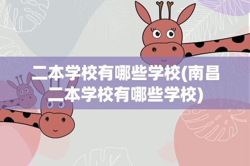 二本学校有哪些学校(南昌二本学校有哪些学校)