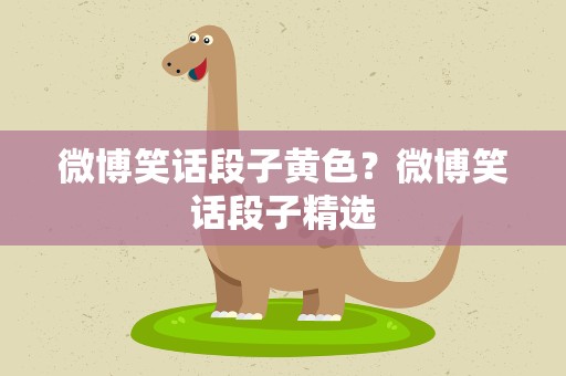 微博笑话段子黄色？微博笑话段子精选