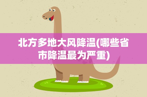 北方多地大风降温(哪些省市降温最为严重)