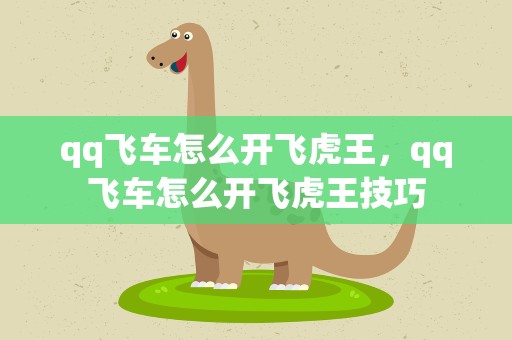 qq飞车怎么开飞虎王，qq飞车怎么开飞虎王技巧