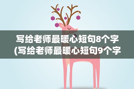 写给老师最暖心短句8个字(写给老师最暖心短句9个字)