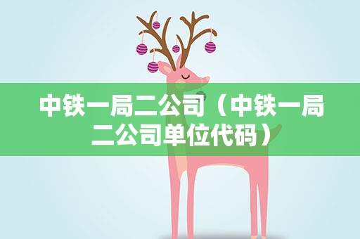 中铁一局二公司（中铁一局二公司单位代码）