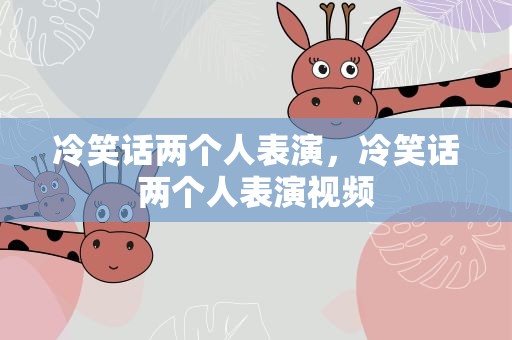 冷笑话两个人表演，冷笑话两个人表演视频