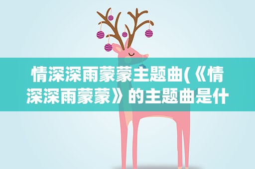 情深深雨蒙蒙主题曲(《情深深雨蒙蒙》的主题曲是什么)