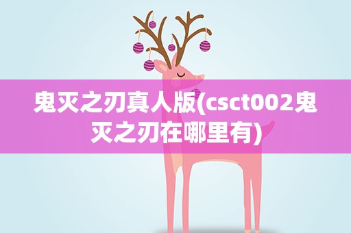 鬼灭之刃真人版(csct002鬼灭之刃在哪里有)
