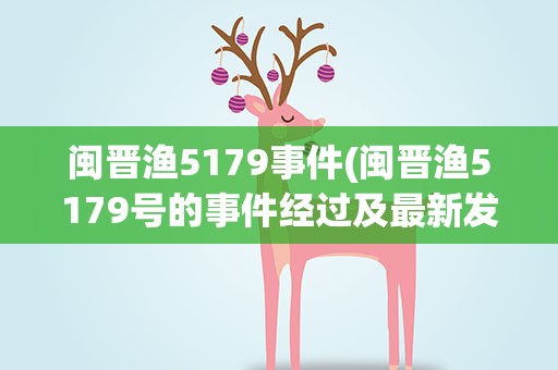 闽晋渔5179事件(闽晋渔5179号的事件经过及最新发展)