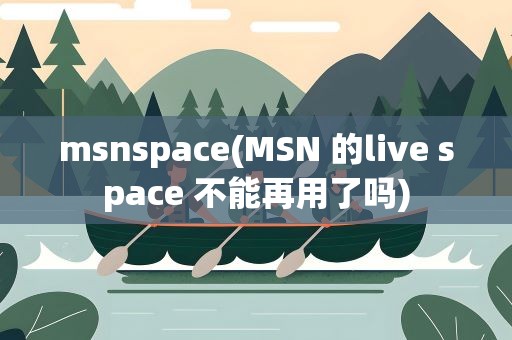 msnspace(MSN 的live space 不能再用了吗)