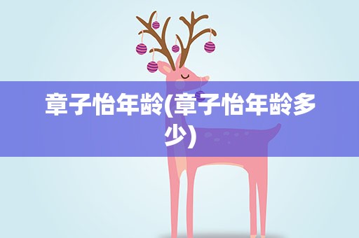 章子怡年龄(章子怡年龄多少)