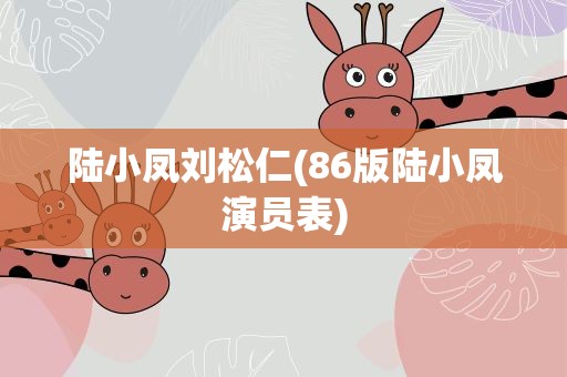 陆小凤刘松仁(86版陆小凤演员表)