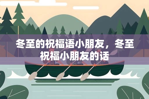 冬至的祝福语小朋友，冬至祝福小朋友的话