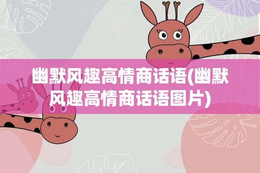 幽默风趣高情商话语(幽默风趣高情商话语图片)