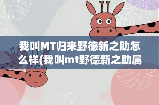 我叫MT归来野德新之助怎么样(我叫mt野德新之助属性怎么样)