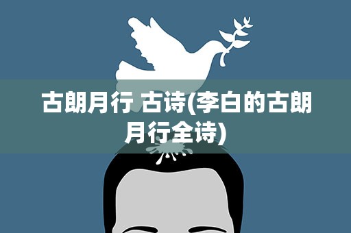 古朗月行 古诗(李白的古朗月行全诗)