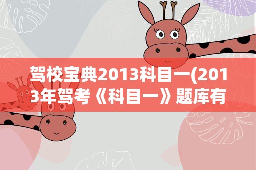 驾校宝典2013科目一(2013年驾考《科目一》题库有多少题)