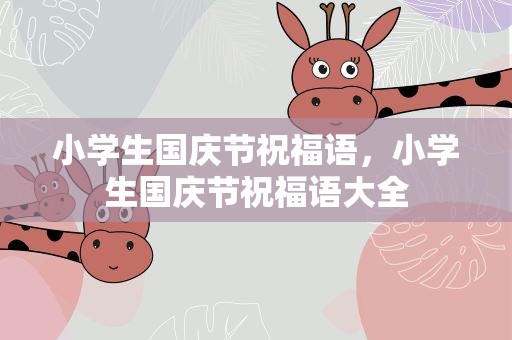 小学生国庆节祝福语，小学生国庆节祝福语大全