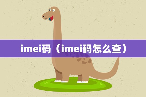 imei码（imei码怎么查）