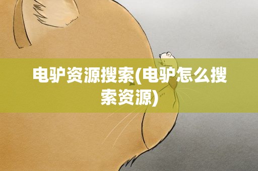 电驴资源搜索(电驴怎么搜索资源)