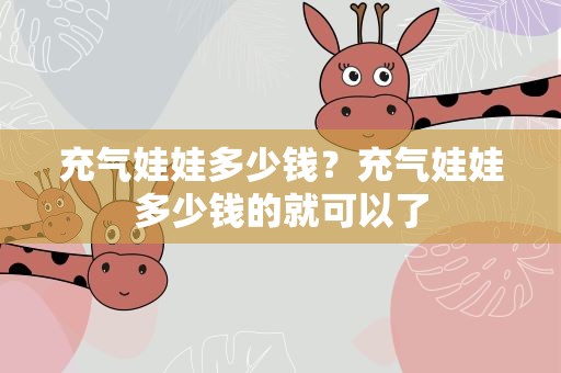 充气娃娃多少钱？充气娃娃多少钱的就可以了