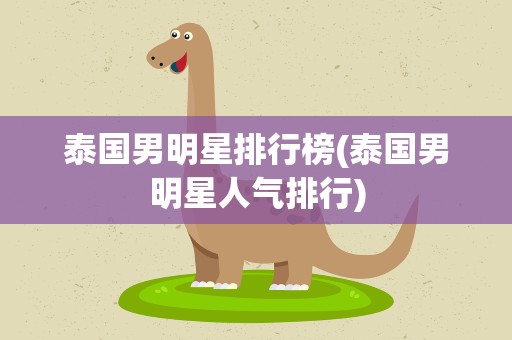 泰国男明星排行榜(泰国男明星人气排行)