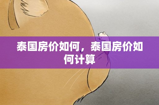 泰国房价如何，泰国房价如何计算