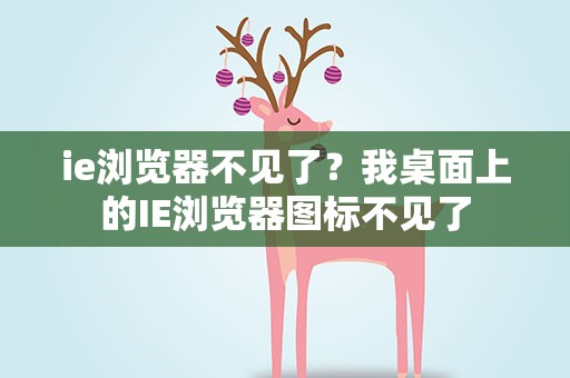 ie浏览器不见了？我桌面上的IE浏览器图标不见了