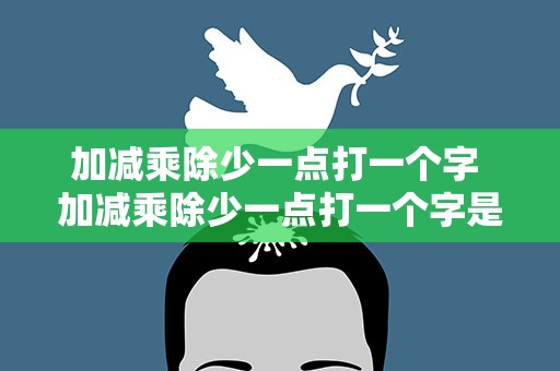 加减乘除少一点打一个字 加减乘除少一点打一个字是什么字
