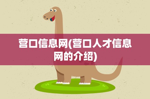 营口信息网(营口人才信息网的介绍)